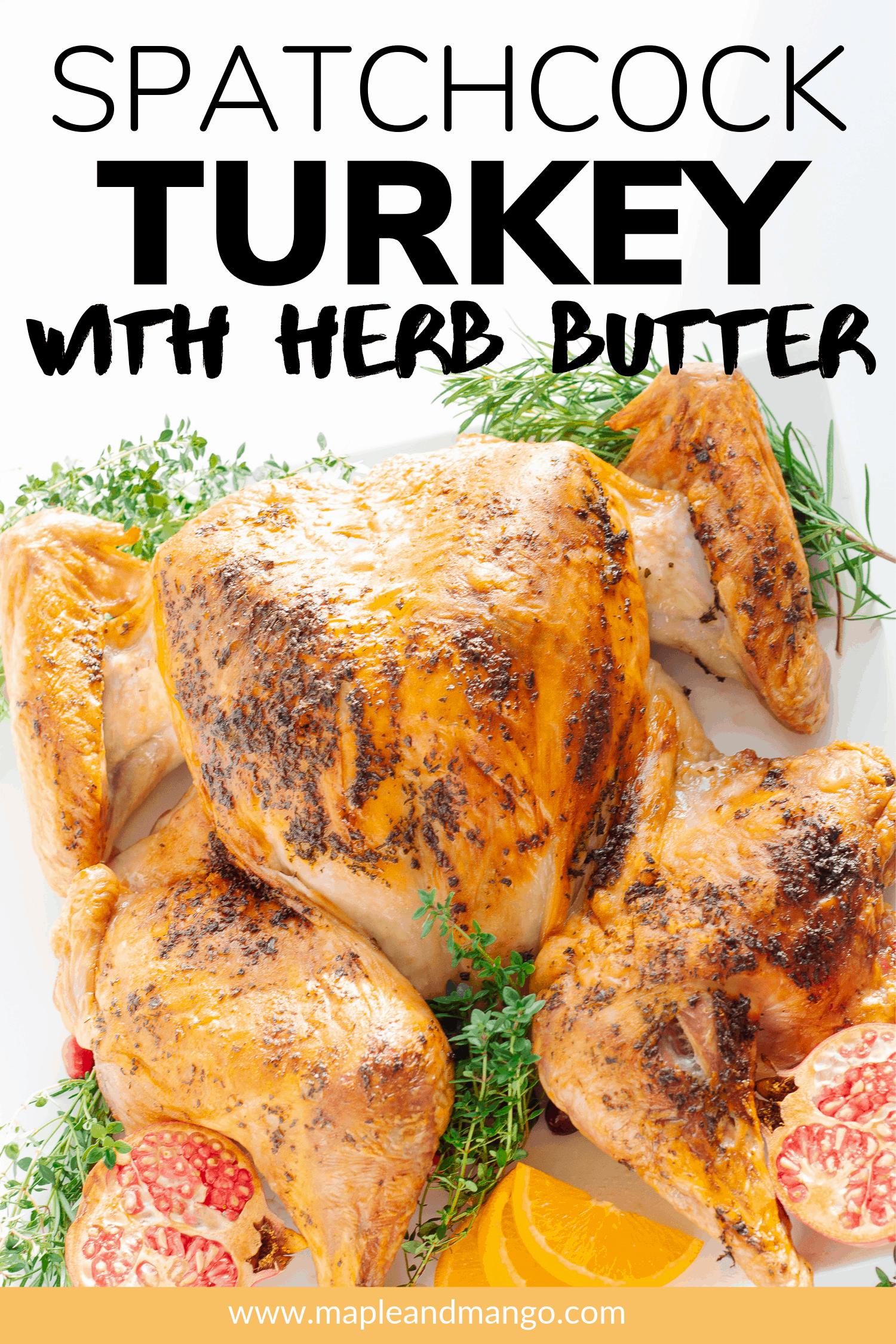 Roasted Dry Brined Spatchcock Turkey With Herb Butter Maple + Mango